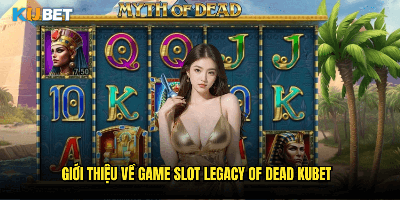 Giới Thiệu Về Game Slot Legacy Of Dead Kubet